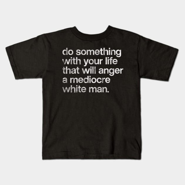 Do Something With Your Life That Will Anger A Mediocre White Man Kids T-Shirt by DankFutura